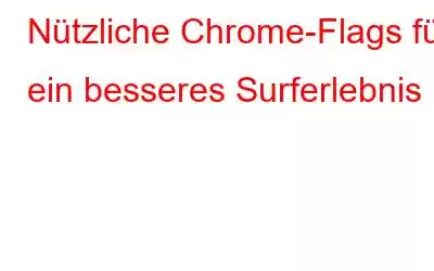 Nützliche Chrome-Flags für ein besseres Surferlebnis