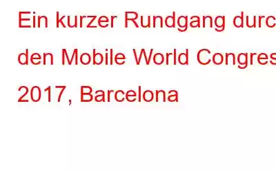 Ein kurzer Rundgang durch den Mobile World Congress 2017, Barcelona