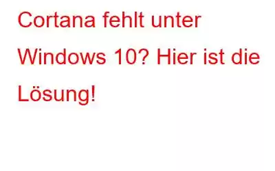 Cortana fehlt unter Windows 10? Hier ist die Lösung!