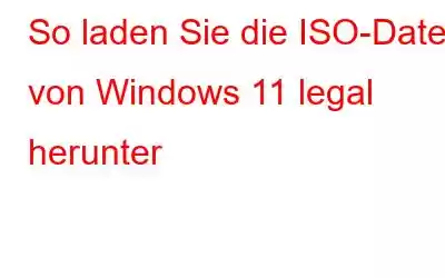 So laden Sie die ISO-Datei von Windows 11 legal herunter