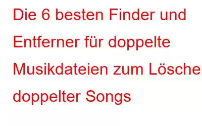 Die 6 besten Finder und Entferner für doppelte Musikdateien zum Löschen doppelter Songs