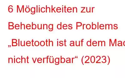 6 Möglichkeiten zur Behebung des Problems „Bluetooth ist auf dem Mac nicht verfügbar“ (2023)