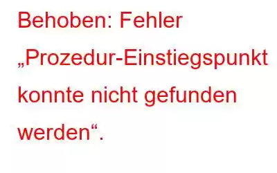 Behoben: Fehler „Prozedur-Einstiegspunkt konnte nicht gefunden werden“.