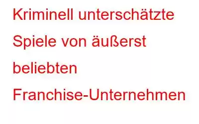 Kriminell unterschätzte Spiele von äußerst beliebten Franchise-Unternehmen