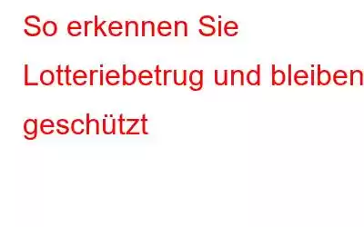 So erkennen Sie Lotteriebetrug und bleiben geschützt