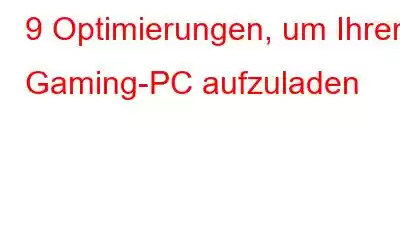 9 Optimierungen, um Ihren Gaming-PC aufzuladen