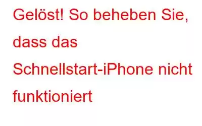 Gelöst! So beheben Sie, dass das Schnellstart-iPhone nicht funktioniert