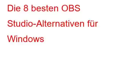 Die 8 besten OBS Studio-Alternativen für Windows