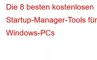 Die 8 besten kostenlosen Startup-Manager-Tools für Windows-PCs