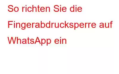 So richten Sie die Fingerabdrucksperre auf WhatsApp ein