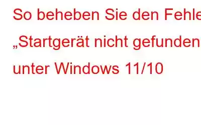 So beheben Sie den Fehler „Startgerät nicht gefunden“ unter Windows 11/10