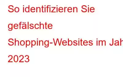 So identifizieren Sie gefälschte Shopping-Websites im Jahr 2023