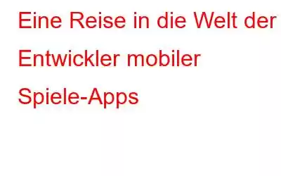 Eine Reise in die Welt der Entwickler mobiler Spiele-Apps