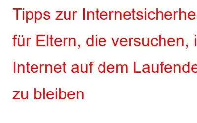 Tipps zur Internetsicherheit für Eltern, die versuchen, im Internet auf dem Laufenden zu bleiben