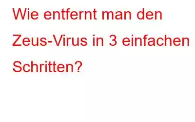 Wie entfernt man den Zeus-Virus in 3 einfachen Schritten?