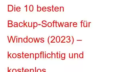 Die 10 besten Backup-Software für Windows (2023) – kostenpflichtig und kostenlos