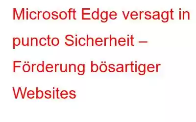 Microsoft Edge versagt in puncto Sicherheit – Förderung bösartiger Websites