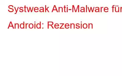 Systweak Anti-Malware für Android: Rezension