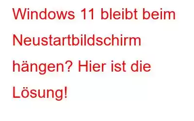 Windows 11 bleibt beim Neustartbildschirm hängen? Hier ist die Lösung!