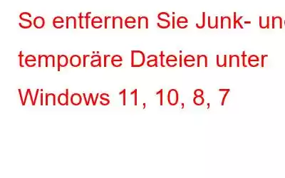 So entfernen Sie Junk- und temporäre Dateien unter Windows 11, 10, 8, 7