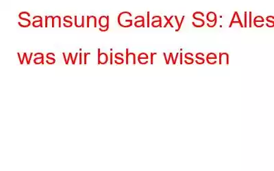 Samsung Galaxy S9: Alles, was wir bisher wissen