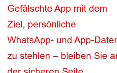 Gefälschte App mit dem Ziel, persönliche WhatsApp- und App-Daten zu stehlen – bleiben Sie auf der sicheren Seite