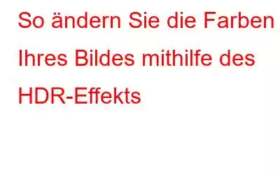 So ändern Sie die Farben Ihres Bildes mithilfe des HDR-Effekts