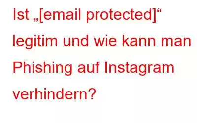 Ist „[email protected]“ legitim und wie kann man Phishing auf Instagram verhindern?