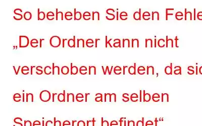 So beheben Sie den Fehler „Der Ordner kann nicht verschoben werden, da sich ein Ordner am selben Speicherort befindet“ (2023)