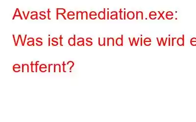 Avast Remediation.exe: Was ist das und wie wird es entfernt?