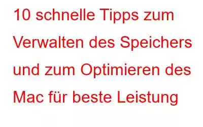 10 schnelle Tipps zum Verwalten des Speichers und zum Optimieren des Mac für beste Leistung