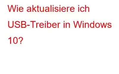 Wie aktualisiere ich USB-Treiber in Windows 10?