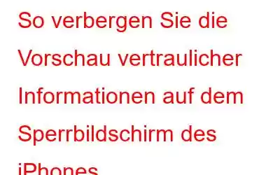 So verbergen Sie die Vorschau vertraulicher Informationen auf dem Sperrbildschirm des iPhones