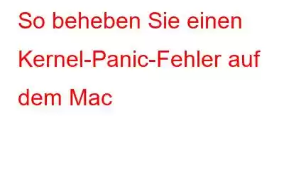 So beheben Sie einen Kernel-Panic-Fehler auf dem Mac