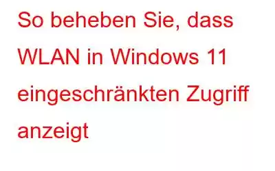 So beheben Sie, dass WLAN in Windows 11 eingeschränkten Zugriff anzeigt