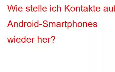 Wie stelle ich Kontakte auf Android-Smartphones wieder her?