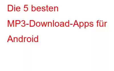 Die 5 besten MP3-Download-Apps für Android