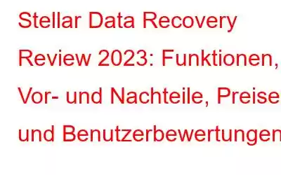 Stellar Data Recovery Review 2023: Funktionen, Vor- und Nachteile, Preise und Benutzerbewertungen