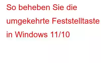 So beheben Sie die umgekehrte Feststelltaste in Windows 11/10