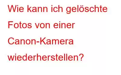 Wie kann ich gelöschte Fotos von einer Canon-Kamera wiederherstellen?