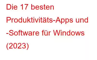 Die 17 besten Produktivitäts-Apps und -Software für Windows (2023)