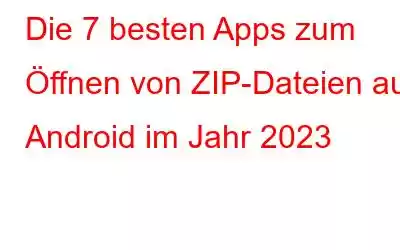 Die 7 besten Apps zum Öffnen von ZIP-Dateien auf Android im Jahr 2023