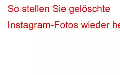 So stellen Sie gelöschte Instagram-Fotos wieder her