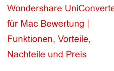 Wondershare UniConverter für Mac Bewertung | Funktionen, Vorteile, Nachteile und Preis