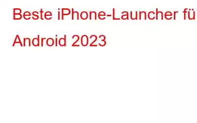 Beste iPhone-Launcher für Android 2023