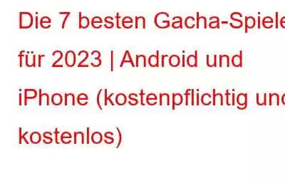 Die 7 besten Gacha-Spiele für 2023 | Android und iPhone (kostenpflichtig und kostenlos)