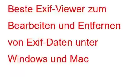 Beste Exif-Viewer zum Bearbeiten und Entfernen von Exif-Daten unter Windows und Mac