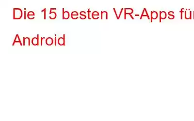 Die 15 besten VR-Apps für Android