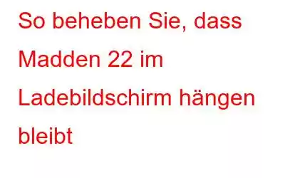 So beheben Sie, dass Madden 22 im Ladebildschirm hängen bleibt