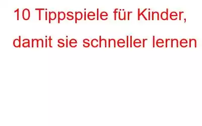 10 Tippspiele für Kinder, damit sie schneller lernen